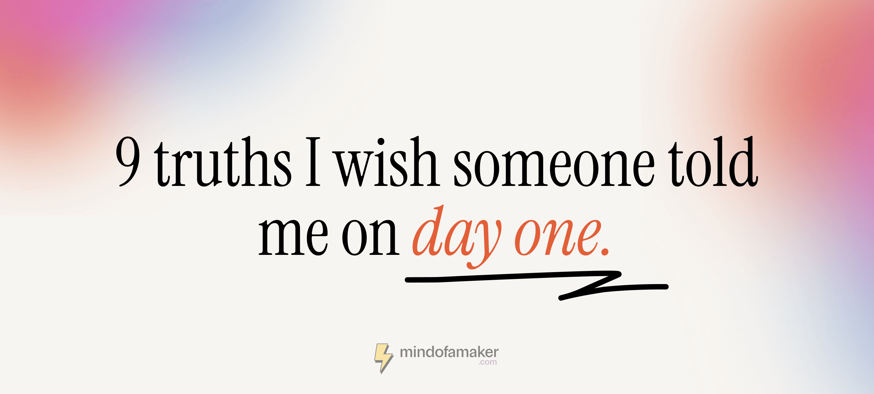 9 truths I wish someone told me on  day one.